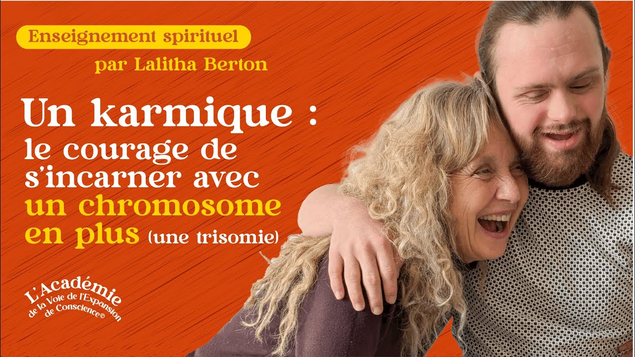 Un karmique : le courage de s'incarner avec un chromosome en plus (une trisomie)