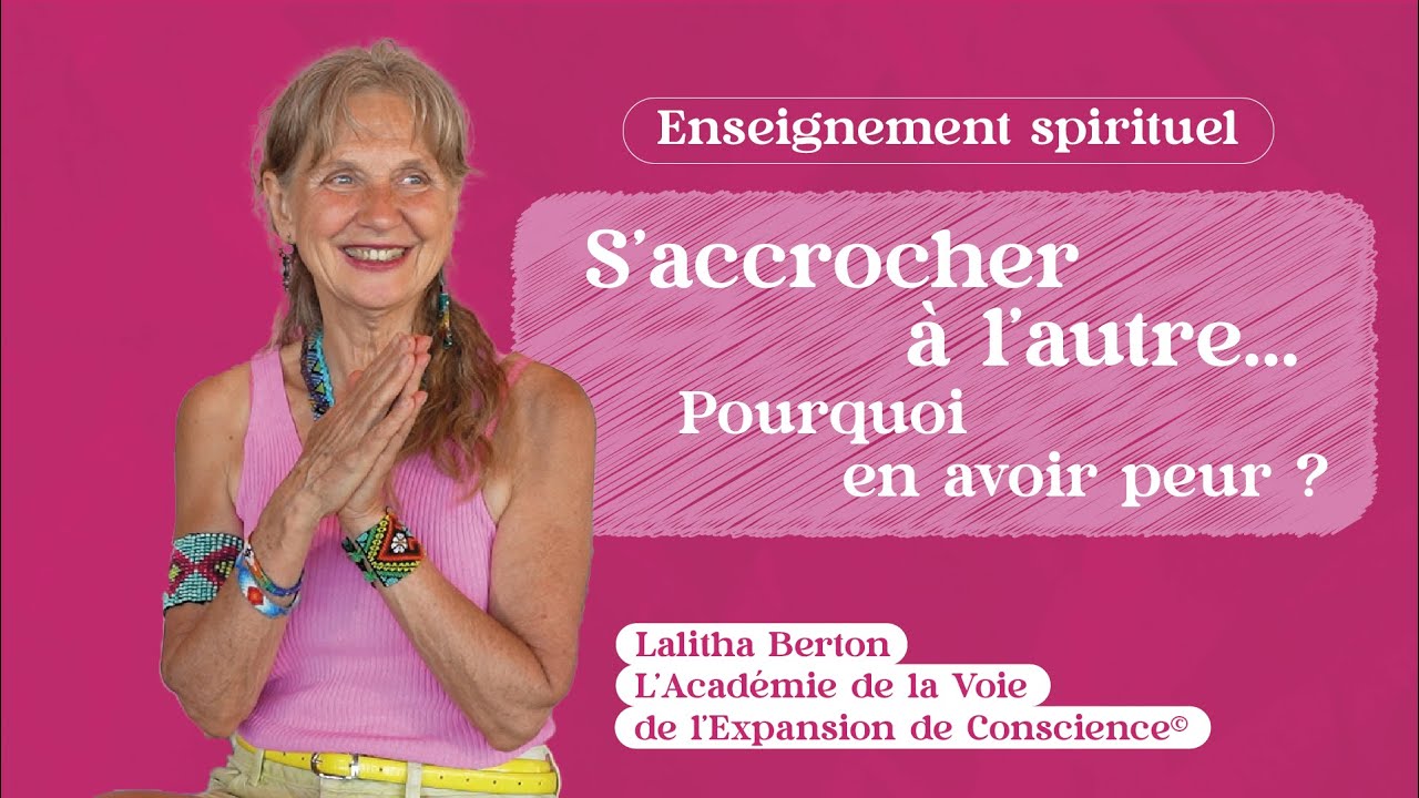S'accrocher à l'autre. Pourquoi en avoir peur ? 🦋 Enseignement spirituel avec Lalitha Berton